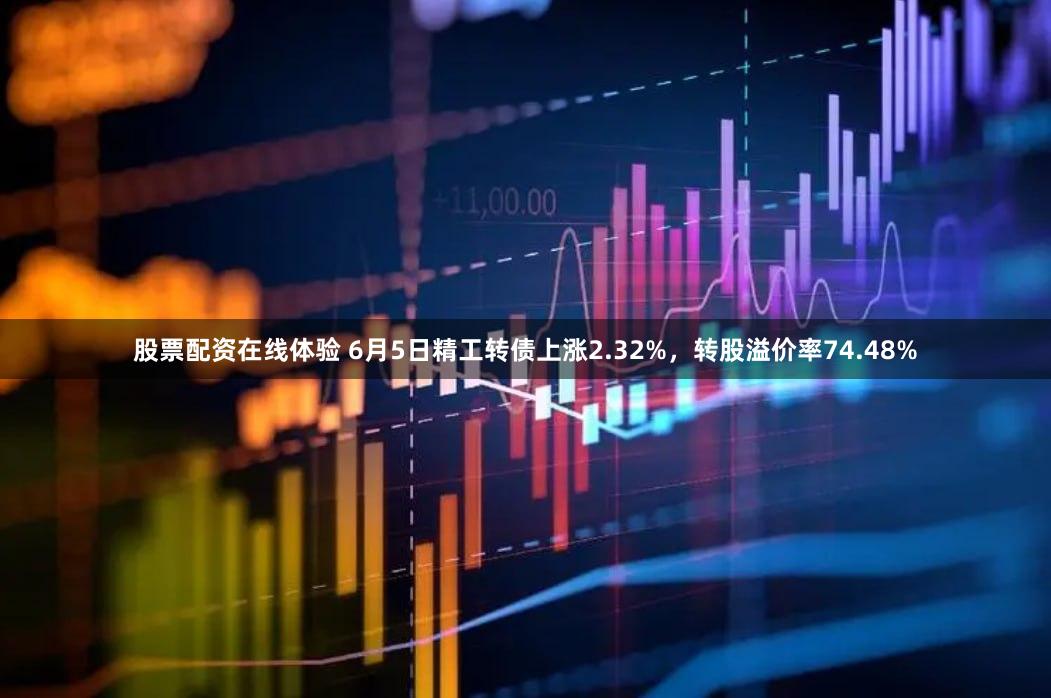 股票配资在线体验 6月5日精工转债上涨2.32%，转股溢价率74.48%