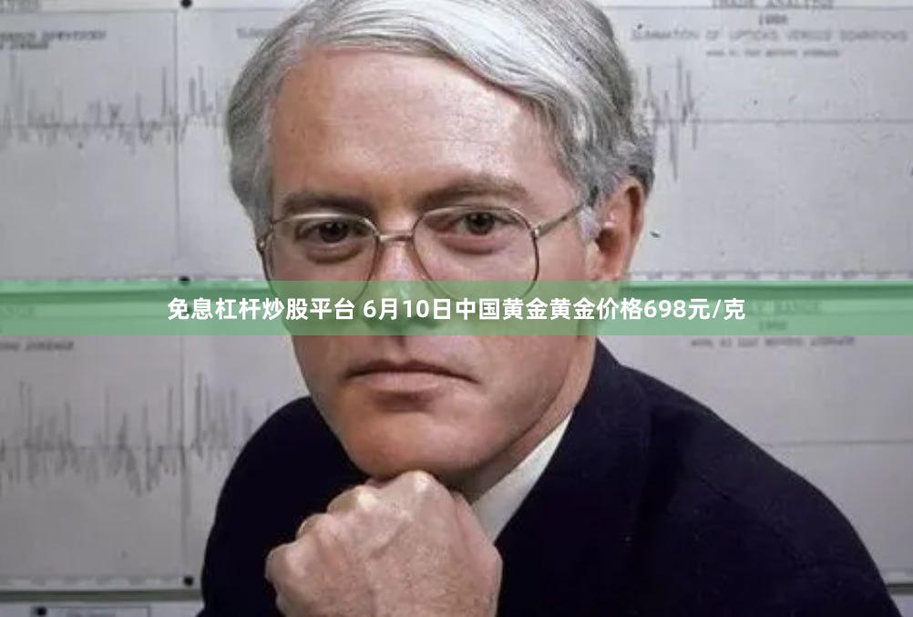 免息杠杆炒股平台 6月10日中国黄金黄金价格698元/克