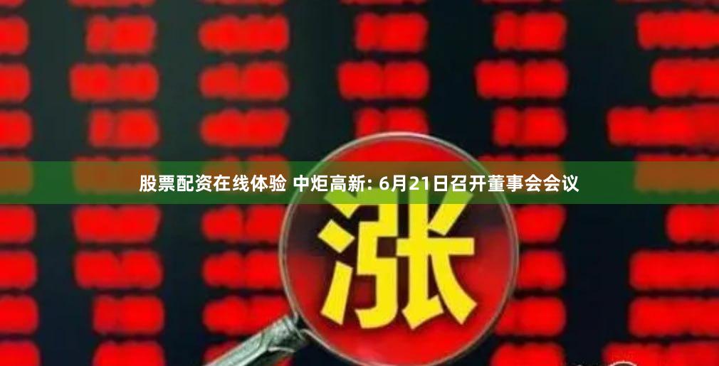 股票配资在线体验 中炬高新: 6月21日召开董事会会议