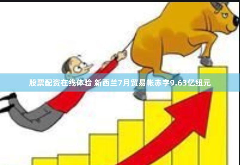 股票配资在线体验 新西兰7月贸易帐赤字9.63亿纽元