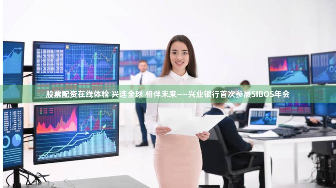股票配资在线体验 兴连全球 相伴未来——兴业银行首次参展SIBOS年会