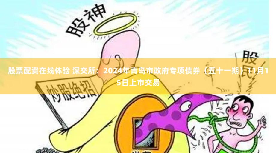 股票配资在线体验 深交所：2024年青岛市政府专项债券（五十一期）11月15日上市交易