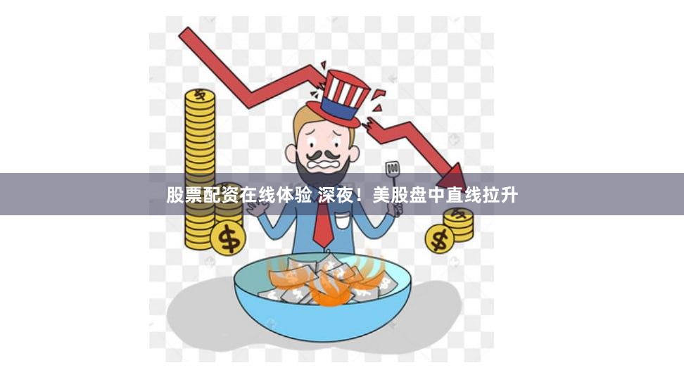 股票配资在线体验 深夜！美股盘中直线拉升