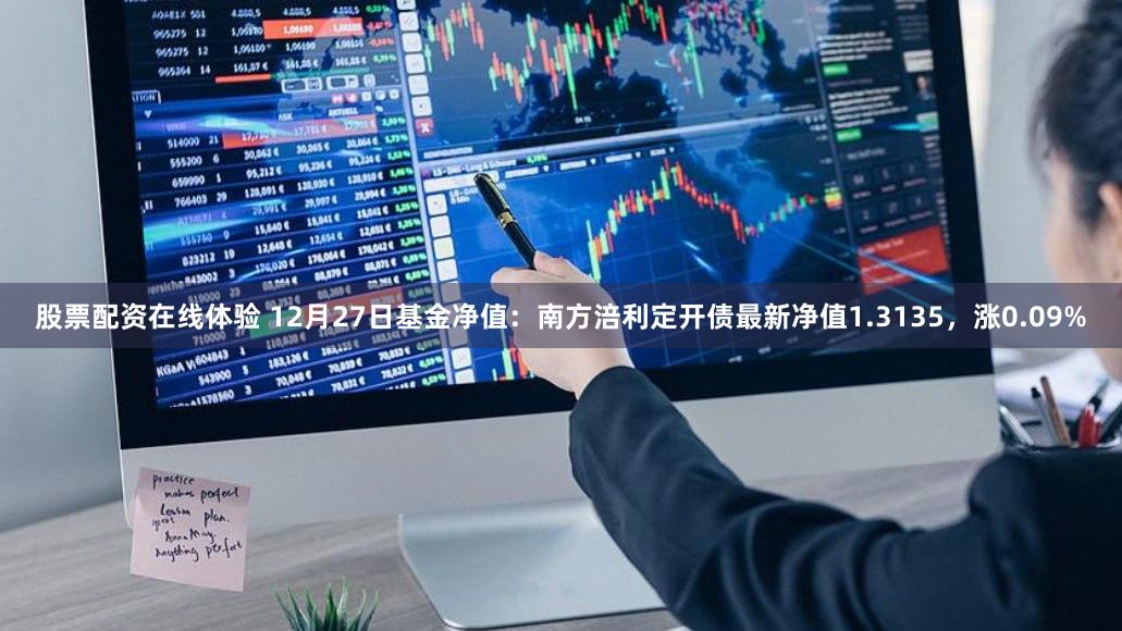 股票配资在线体验 12月27日基金净值：南方涪利定开债最新净值1.3135，涨0.09%