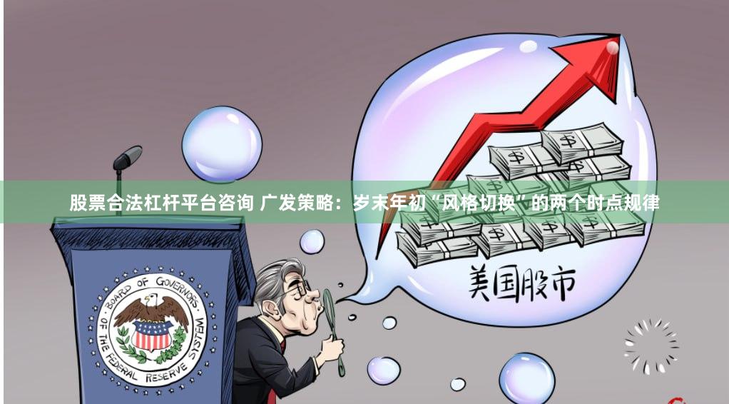 股票合法杠杆平台咨询 广发策略：岁末年初“风格切换”的两个时点规律