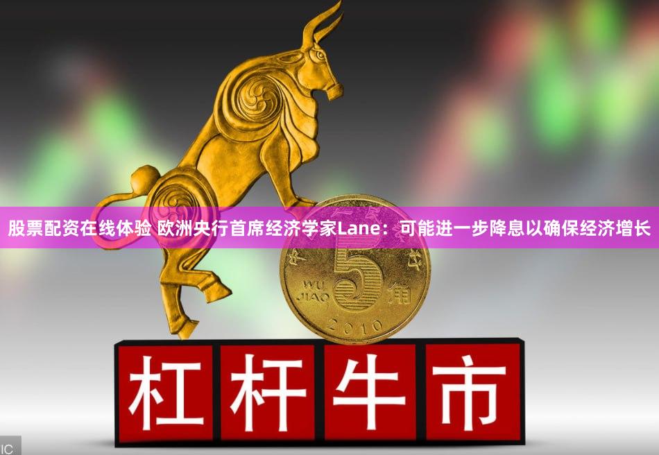 股票配资在线体验 欧洲央行首席经济学家Lane：可能进一步降息以确保经济增长