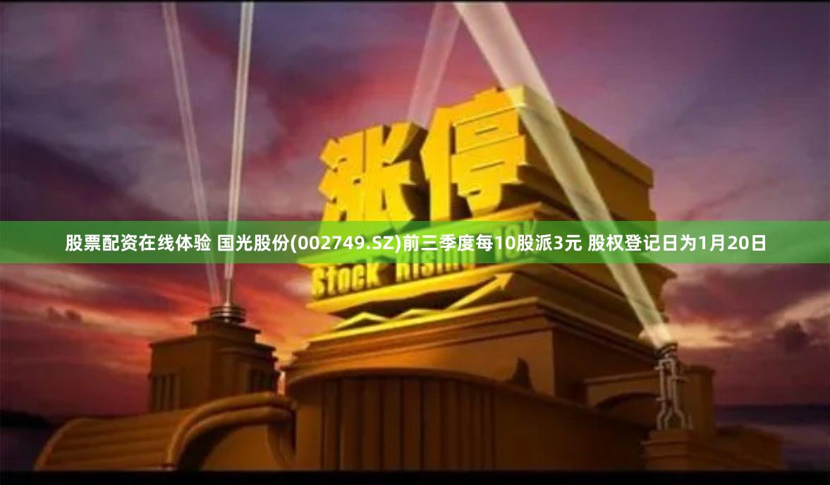 股票配资在线体验 国光股份(002749.SZ)前三季度每10股派3元 股权登记日为1月20日