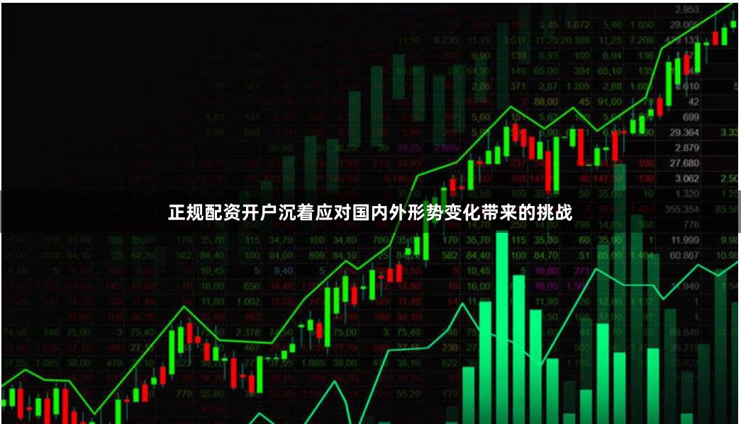 正规配资开户沉着应对国内外形势变化带来的挑战