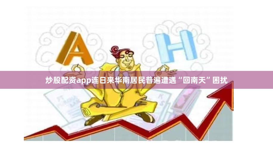 炒股配资app连日来华南居民普遍遭遇“回南天”困扰