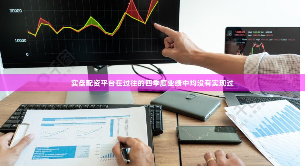 实盘配资平台在过往的四季度业绩中均没有实现过